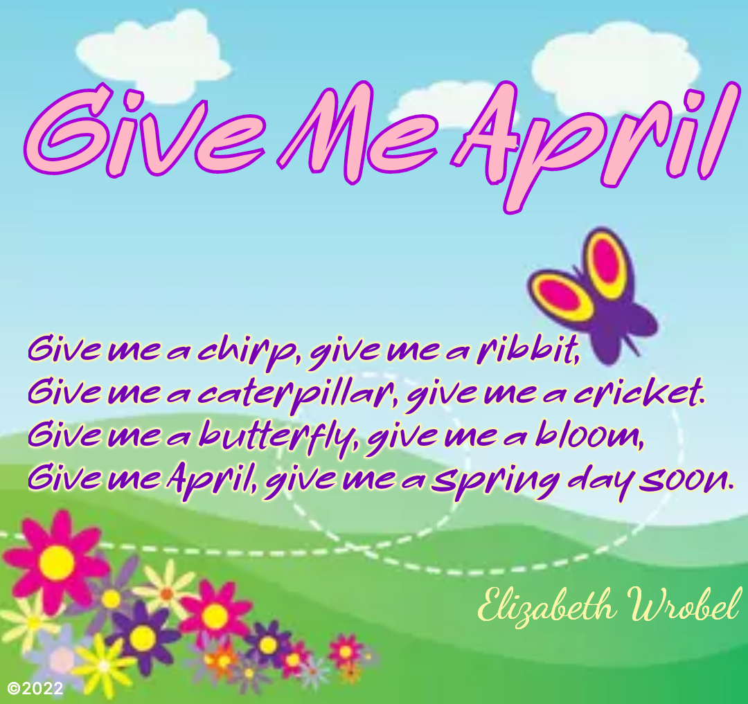 Give Me April a springtime rhyme by Elizabeth Wrobel